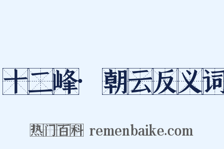 十二峰·朝云反义词是什么意思的图片